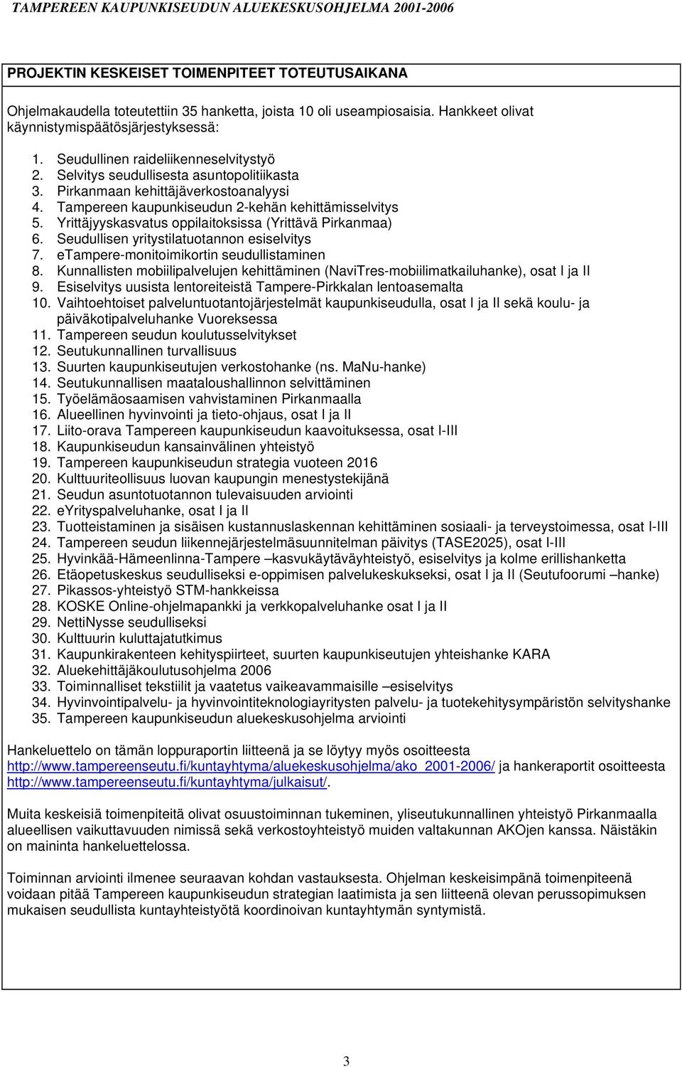 Yrittäjyyskasvatus oppilaitoksissa (Yrittävä Pirkanmaa) 6. Seudullisen yritystilatuotannon esiselvitys 7. etampere-monitoimikortin seudullistaminen 8.