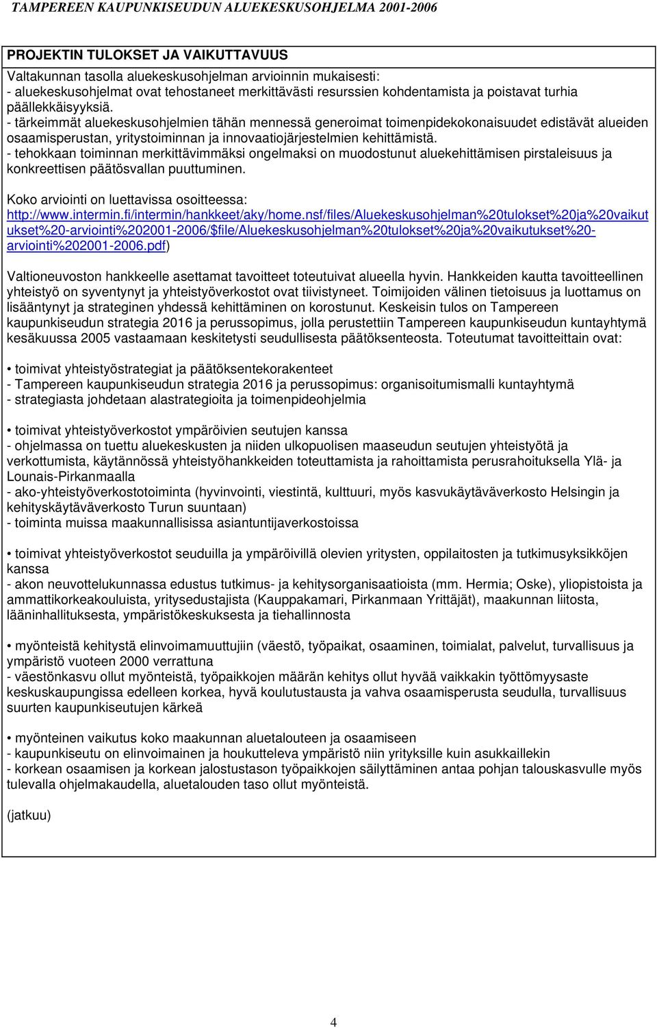 - tehokkaan toiminnan merkittävimmäksi ongelmaksi on muodostunut aluekehittämisen pirstaleisuus ja konkreettisen päätösvallan puuttuminen. Koko arviointi on luettavissa osoitteessa: http://www.