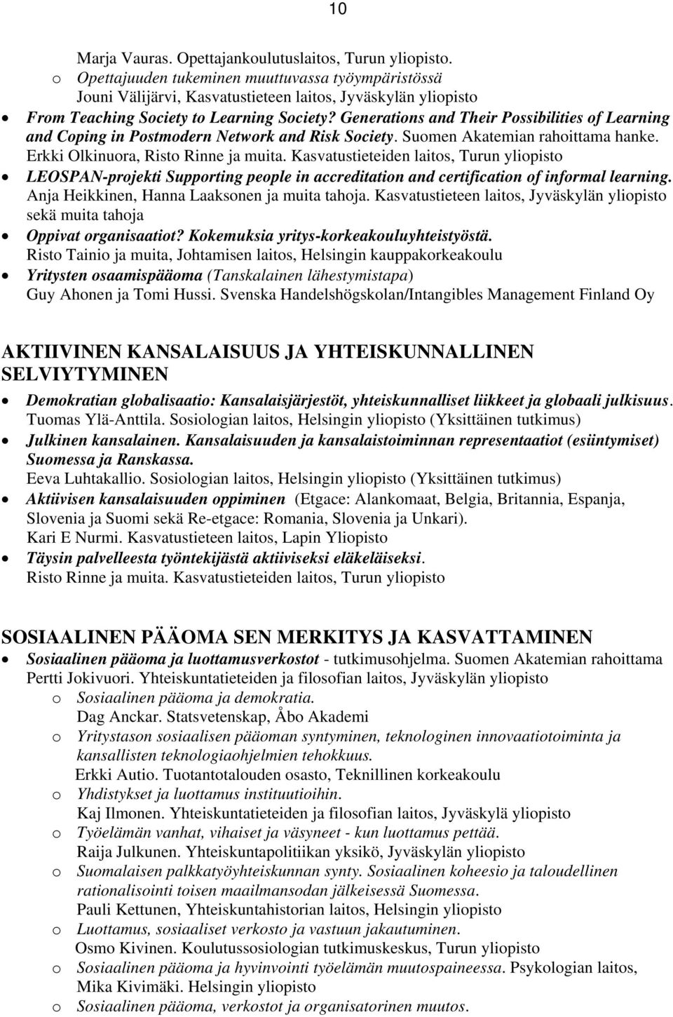 Generatins and Their Pssibilities f Learning and Cping in Pstmdern Netwrk and Risk Sciety. Sumen Akatemian rahittama hanke. Erkki Olkinura, Rist Rinne ja muita.