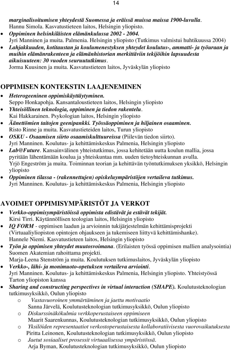 Helsingin ylipist (Tutkimus valmistui huhtikuussa 2004) Lahjakkuuden, ktitaustan ja kulumenestyksen yhteydet kulutus-, ammatti- ja työuraan ja muihin elämänrakenteen ja elämänhistrian merkittäviin