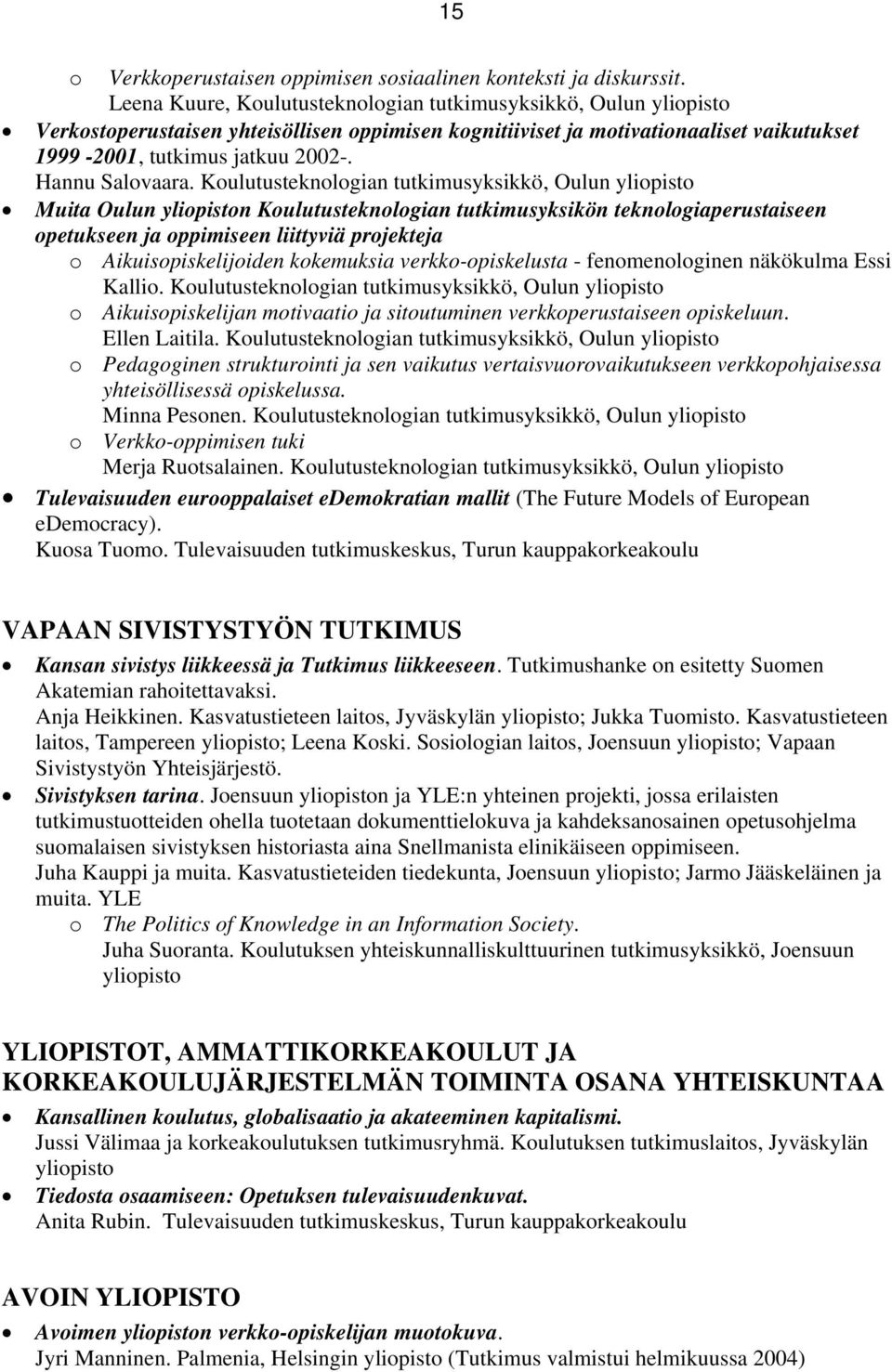 Kulutusteknlgian tutkimusyksikkö, Oulun ylipist Muita Oulun ylipistn Kulutusteknlgian tutkimusyksikön teknlgiaperustaiseen petukseen ja ppimiseen liittyviä prjekteja Aikuispiskelijiden kkemuksia