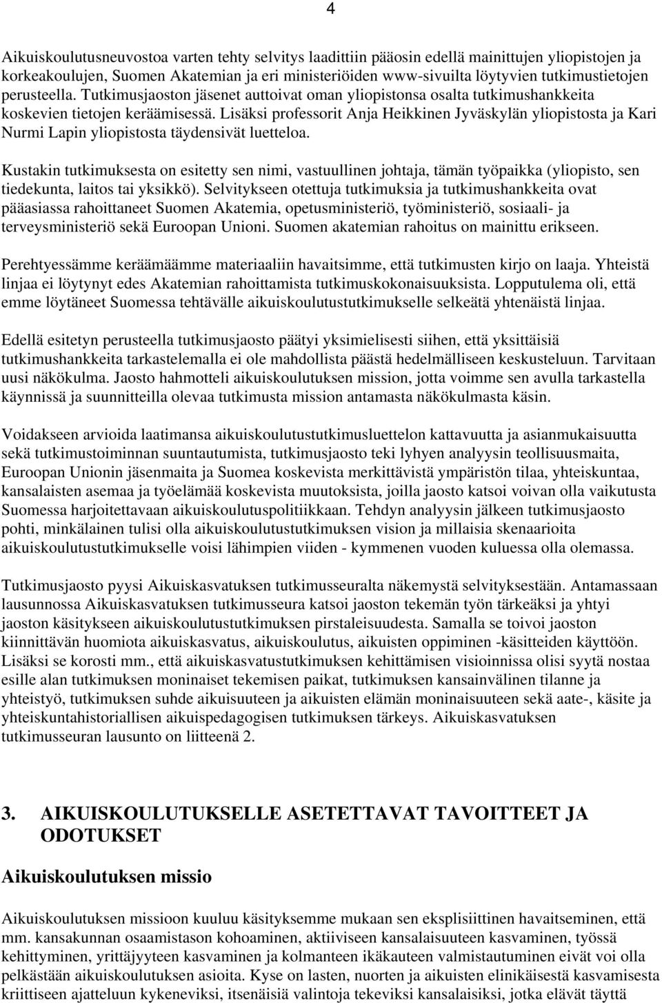 Lisäksi prfessrit Anja Heikkinen Jyväskylän ylipiststa ja Kari Nurmi Lapin ylipiststa täydensivät luettela.
