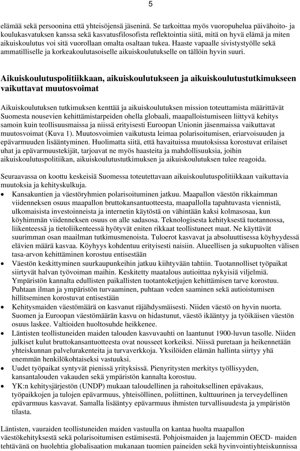 Haaste vapaalle sivistystyölle sekä ammatilliselle ja krkeakulutasiselle aikuiskulutukselle n tällöin hyvin suuri.