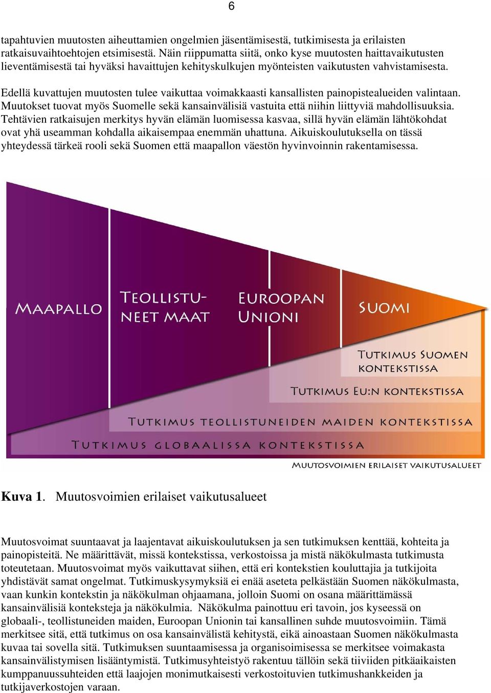 Edellä kuvattujen muutsten tulee vaikuttaa vimakkaasti kansallisten painpistealueiden valintaan. Muutkset tuvat myös Sumelle sekä kansainvälisiä vastuita että niihin liittyviä mahdllisuuksia.