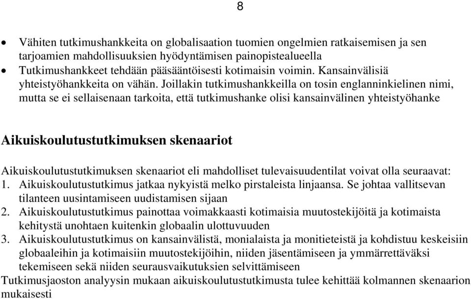 Jillakin tutkimushankkeilla n tsin englanninkielinen nimi, mutta se ei sellaisenaan tarkita, että tutkimushanke lisi kansainvälinen yhteistyöhanke Aikuiskulutustutkimuksen skenaarit