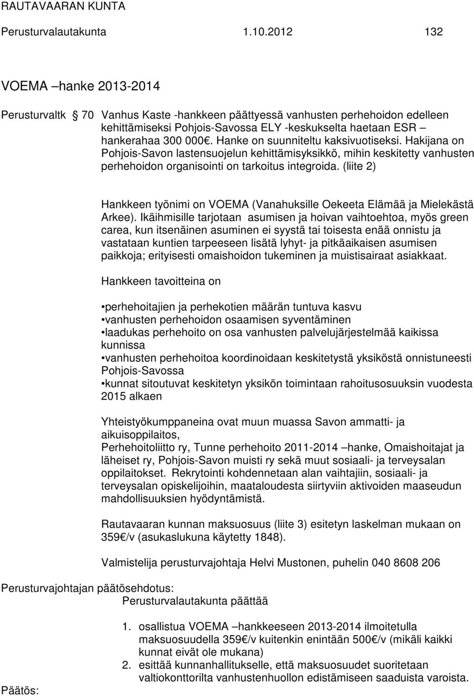 Hanke on suunniteltu kaksivuotiseksi. Hakijana on Pohjois-Savon lastensuojelun kehittämisyksikkö, mihin keskitetty vanhusten perhehoidon organisointi on tarkoitus integroida.