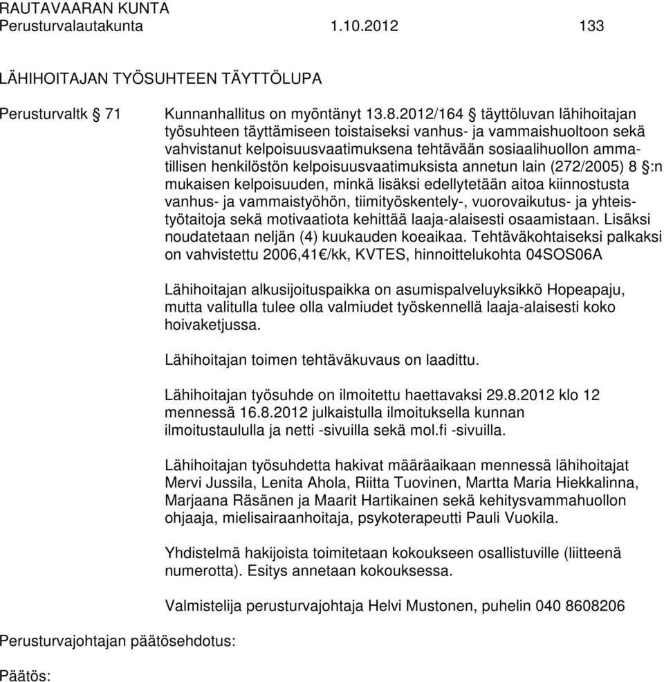 kelpoisuusvaatimuksista annetun lain (272/2005) 8 :n mukaisen kelpoisuuden, minkä lisäksi edellytetään aitoa kiinnostusta vanhus- ja vammaistyöhön, tiimityöskentely-, vuorovaikutus- ja