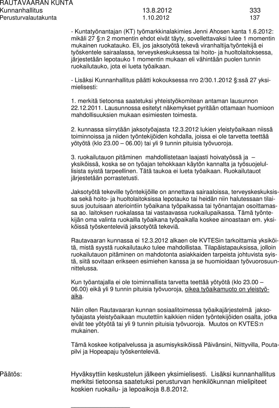 Eli, jos jaksotyötä tekevä viranhaltija/työntekijä ei työskentele sairaalassa, terveyskeskuksessa tai hoito- ja huoltolaitoksessa, järjestetään lepotauko 1 momentin mukaan eli vähintään puolen tunnin