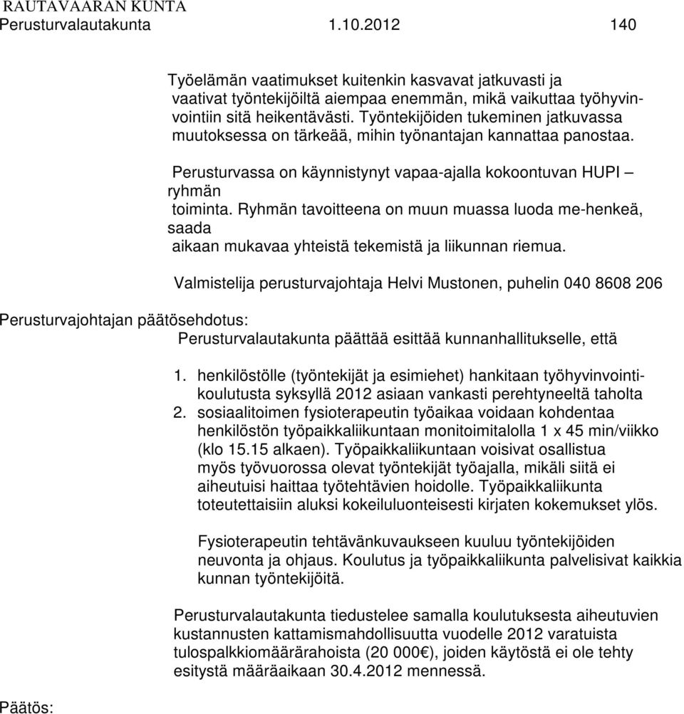 Ryhmän tavoitteena on muun muassa luoda me-henkeä, saada aikaan mukavaa yhteistä tekemistä ja liikunnan riemua.