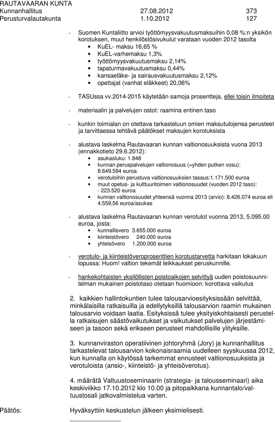 työttömyysvakuutusmaksu 2,14% tapaturmavakuutusmaksu 0,44% kansaeläke- ja sairausvakuutusmaksu 2,12% opettajat (vanhat eläkkeet) 20,06% - TASUssa vv.