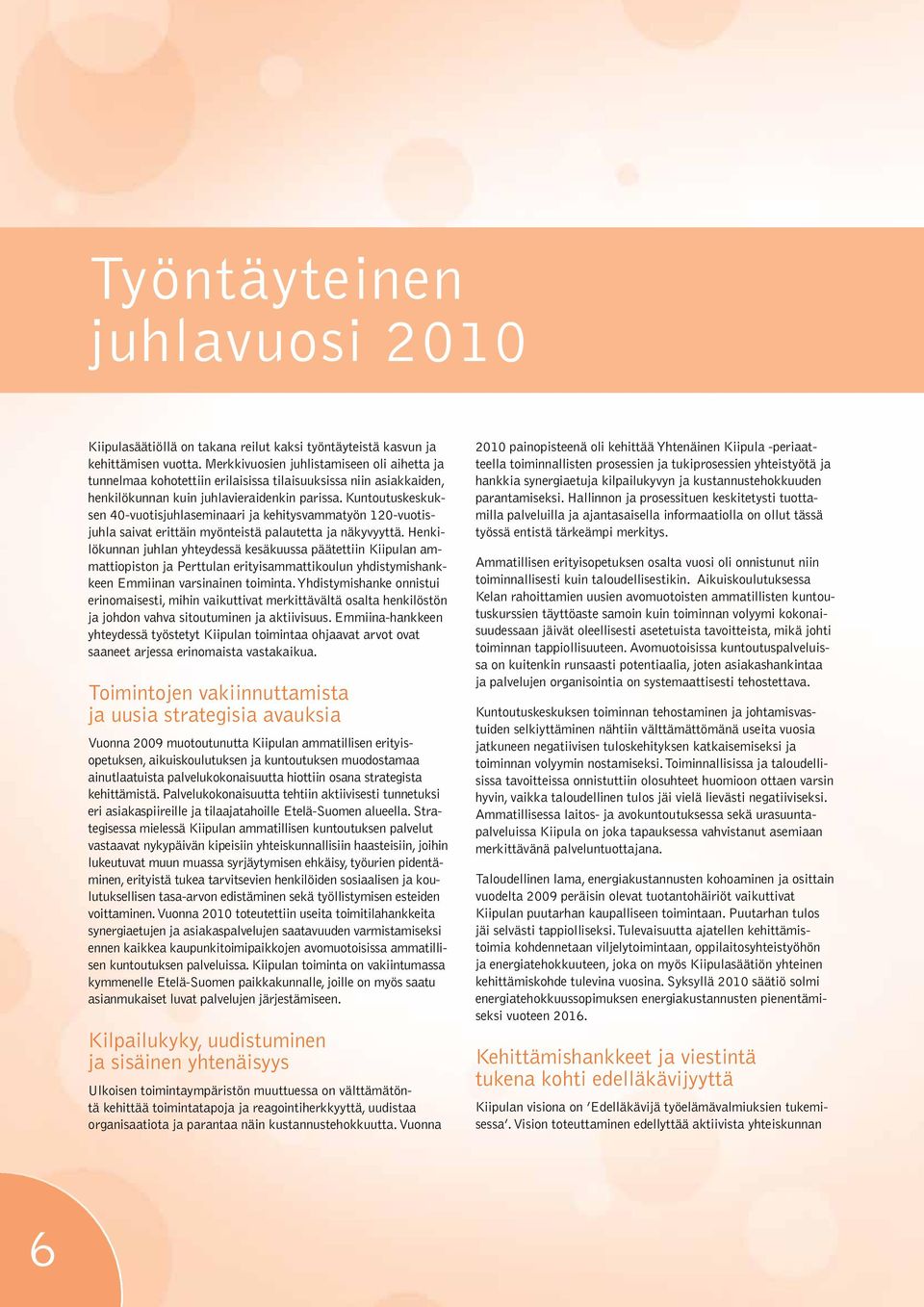 Kuntoutuskeskuksen 40-vuotisjuhlaseminaari ja kehitysvammatyön 120-vuotisjuhla saivat erittäin myönteistä palautetta ja näkyvyyttä.