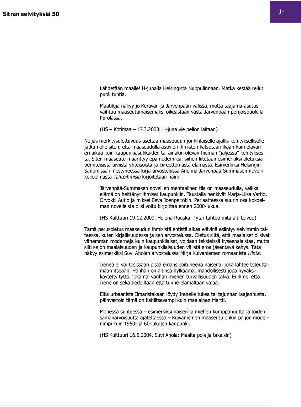 2003: H-juna vie pellon laitaan) Neljäs merkitysulottuvuus asettaa maaseudun jonkinlaiselle ajallis-kehitykselliselle jatkumolle siten, että maaseudulla asuvien ihmisten katsotaan ikään kuin elävän