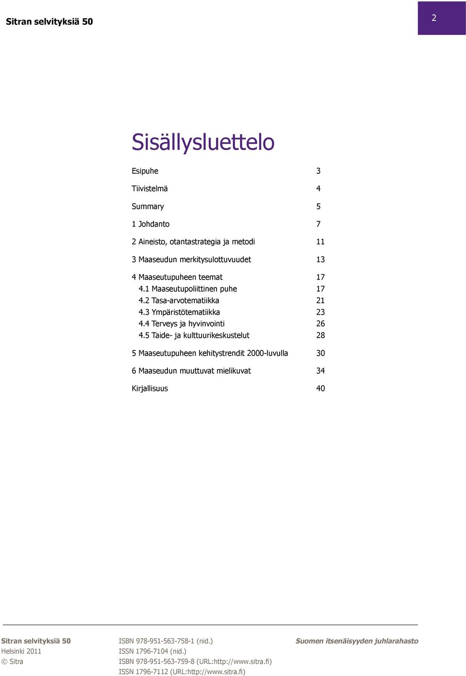 5 Taide- ja kulttuurikeskustelut 28 5 Maaseutupuheen kehitystrendit 2000-luvulla 30 6 Maaseudun muuttuvat mielikuvat 34 Kirjallisuus 40 Sitran selvityksiä 50