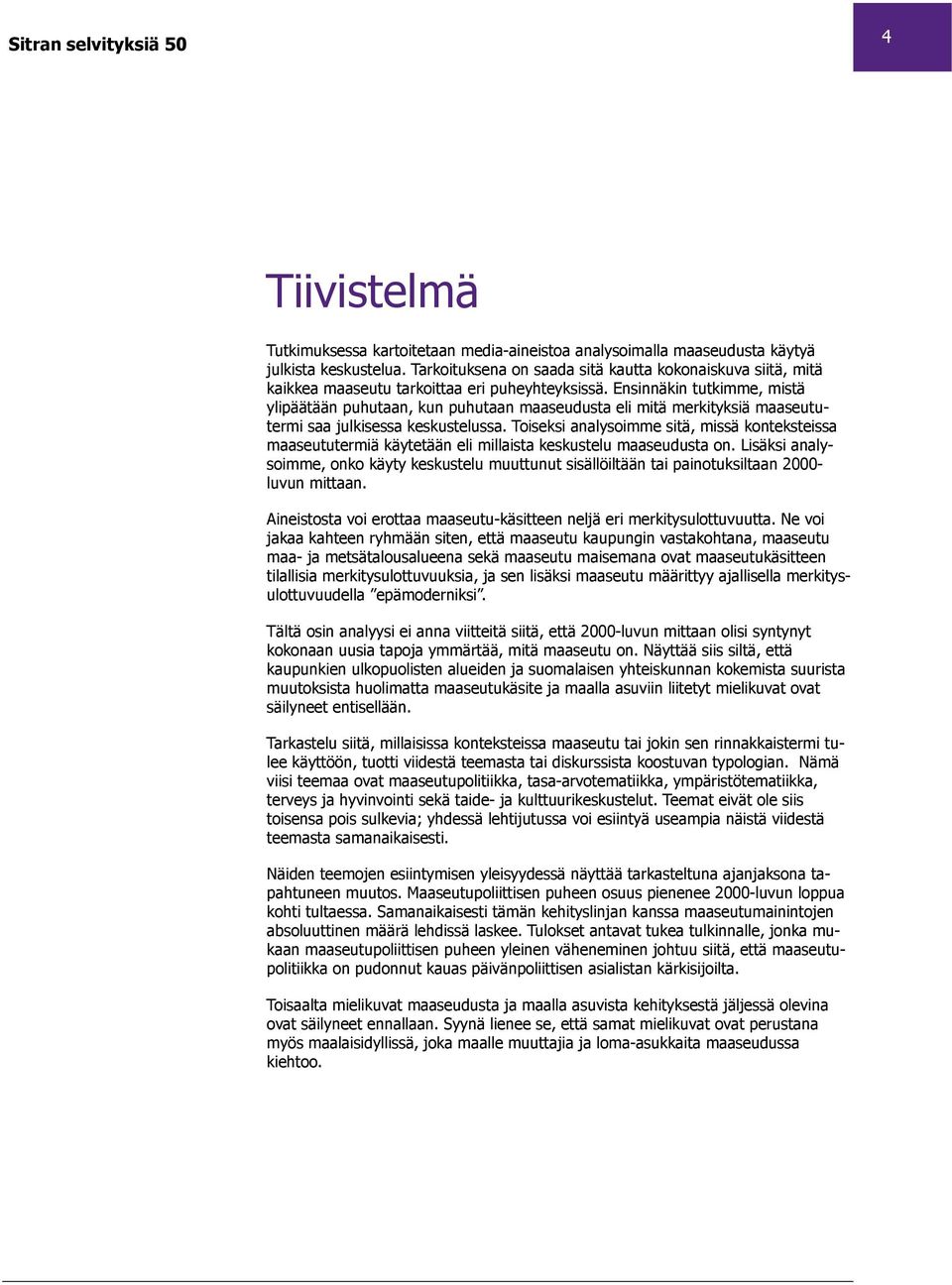 Ensinnäkin tutkimme, mistä ylipäätään puhutaan, kun puhutaan maaseudusta eli mitä merkityksiä maaseututermi saa julkisessa keskustelussa.