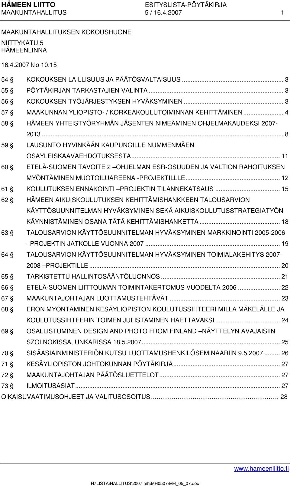 .. 8 59 LAUSUNTO HYVINKÄÄN KAUPUNGILLE NUMMENMÄEN OSAYLEISKAAVAEHDOTUKSESTA... 11 60 ETELÄ-SUOMEN TAVOITE 2 OHJELMAN ESR-OSUUDEN JA VALTION RAHOITUKSEN MYÖNTÄMINEN MUOTOILUAREENA -PROJEKTILLLE.