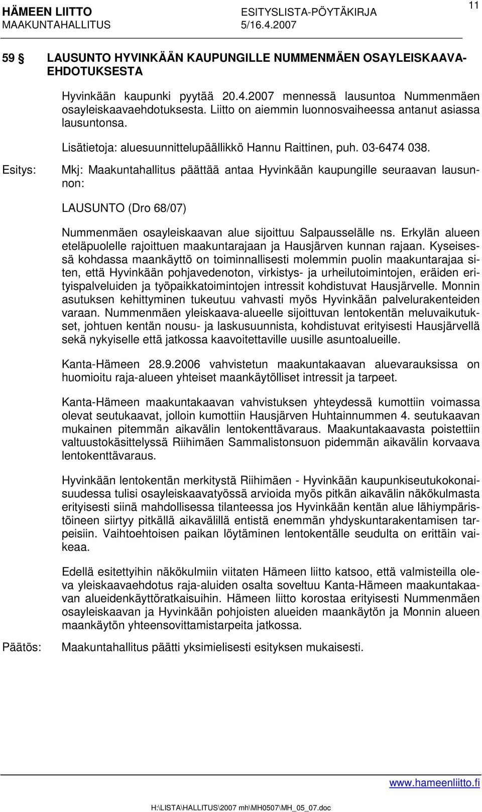 Mkj: Maakuntahallitus päättää antaa Hyvinkään kaupungille seuraavan lausunnon: LAUSUNTO (Dro 68/07) Nummenmäen osayleiskaavan alue sijoittuu Salpausselälle ns.
