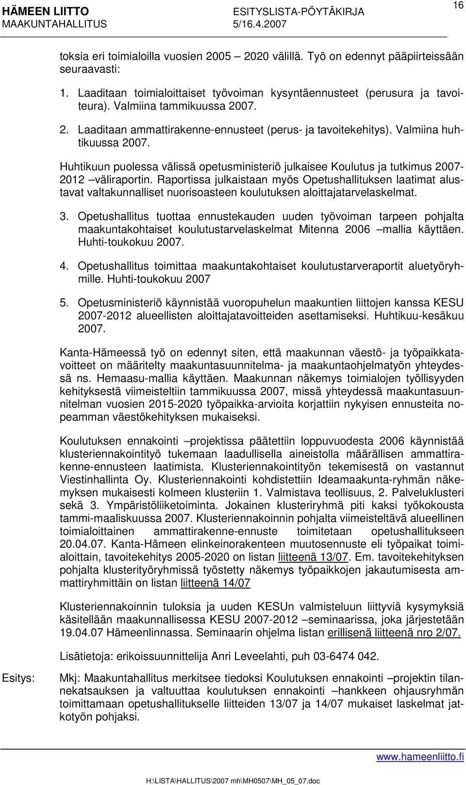 Huhtikuun puolessa välissä opetusministeriö julkaisee Koulutus ja tutkimus 2007-2012 väliraportin.