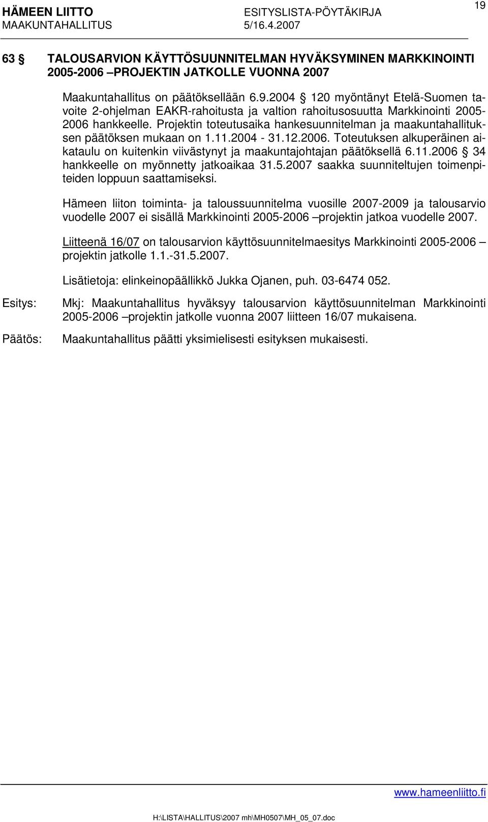 11.2006 34 hankkeelle on myönnetty jatkoaikaa 31.5.2007 saakka suunniteltujen toimenpiteiden loppuun saattamiseksi.