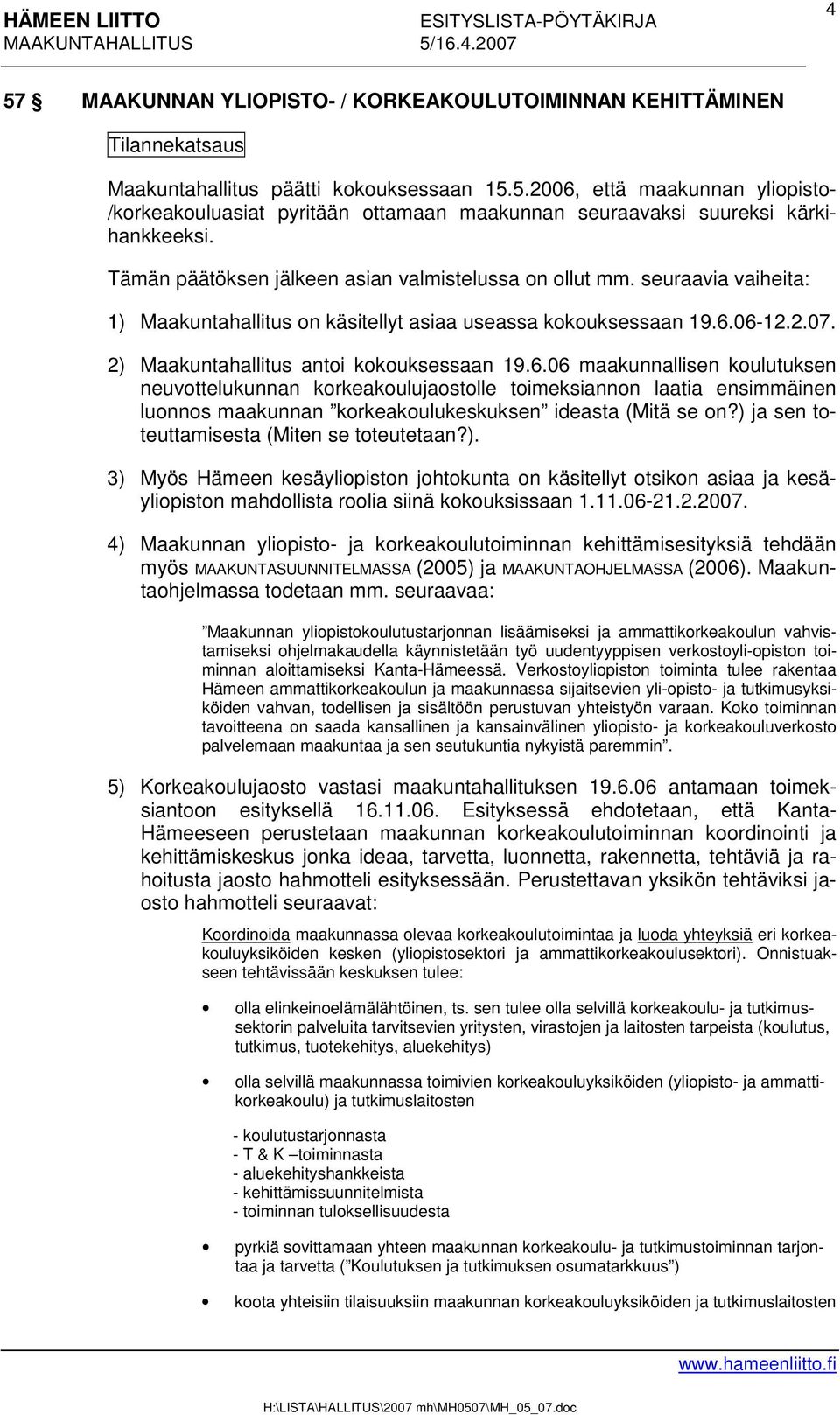 6.06 maakunnallisen koulutuksen neuvottelukunnan korkeakoulujaostolle toimeksiannon laatia ensimmäinen luonnos maakunnan korkeakoulukeskuksen ideasta (Mitä se on?