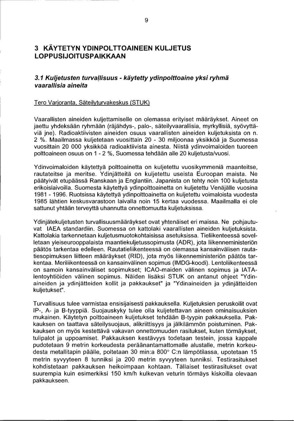 Aineet on jaettu yhdeksään ryhmään (räjähdys-, palo-, säteilyvaarallisia, myrkyllisiä, syövyttäviä jne). Radioaktiivisten aineiden osuus vaarallisten aineiden kuljetuksista on n. 2 %.