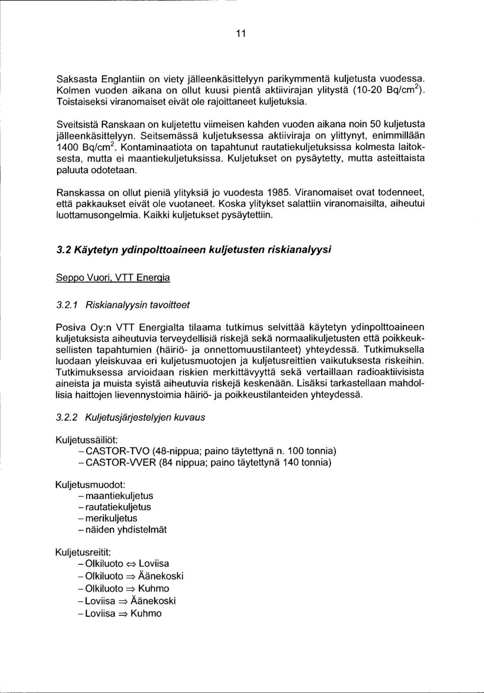 Seitsemässä kuljetuksessa aktiiviraja on ylittynyt, enimmillään 1400 Bq/cm 2. Kontaminaatiota on tapahtunut rautatiekuljetuksissa kolmesta laitoksesta, mutta ei maantiekuljetuksissa.