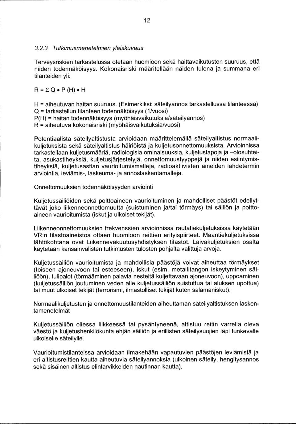 (Esimerkiksi: säteilyannos tarkastellussa tilanteessa) Q = tarkastellun tilanteen todennäköisyys ( 1 /vuosi) P(H) = haitan todennäköisyys (myöhäisvaikutuksia/säteilyannos) R =aiheutuva kokonaisriski