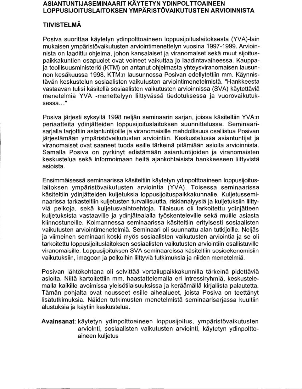 Arvioinnista on laadittu ohjelma, johon kansalaiset ja viranomaiset sekä muut sijoituspaikkakuntien osapuolet ovat voineet vaikuttaa jo laadintavaiheessa.