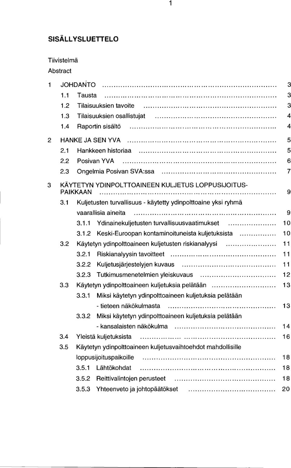 1 Kuljetusten turvallisuus - käytetty ydinpolttoaine yksi ryhmä vaarallisia aineita 9 3.1.1 Ydinainekuljetusten turvallisuusvaatimukset... 10 3.1.2 Keski-Euroopan kontaminoituneista kuljetuksista.