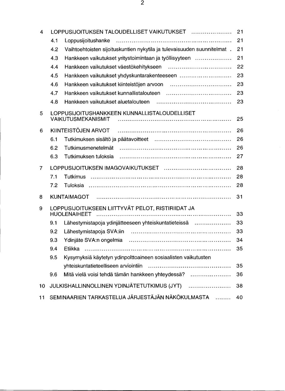 5 Hankkeen vaikutukset yhdyskuntarakenteeseen........................... 23 4.6 Hankkeen vaikutukset kiinteistöjen arvoon................................ 23 4.7 Hankkeen vaikutukset kunnallistalouteen.