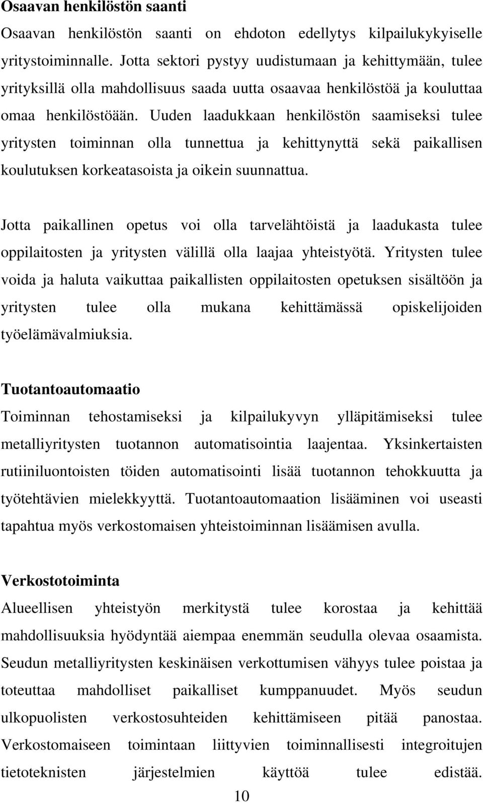 Uuden laadukkaan henkilöstön saamiseksi tulee yritysten toiminnan olla tunnettua ja kehittynyttä sekä paikallisen koulutuksen korkeatasoista ja oikein suunnattua.