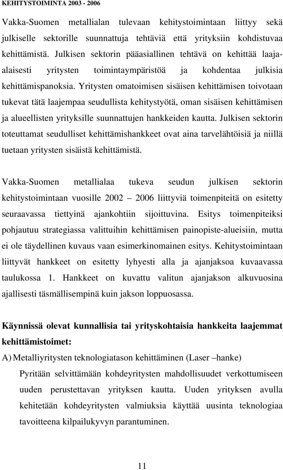 Yritysten omatoimisen sisäisen kehittämisen toivotaan tukevat tätä laajempaa seudullista kehitystyötä, oman sisäisen kehittämisen ja alueellisten yrityksille suunnattujen hankkeiden kautta.