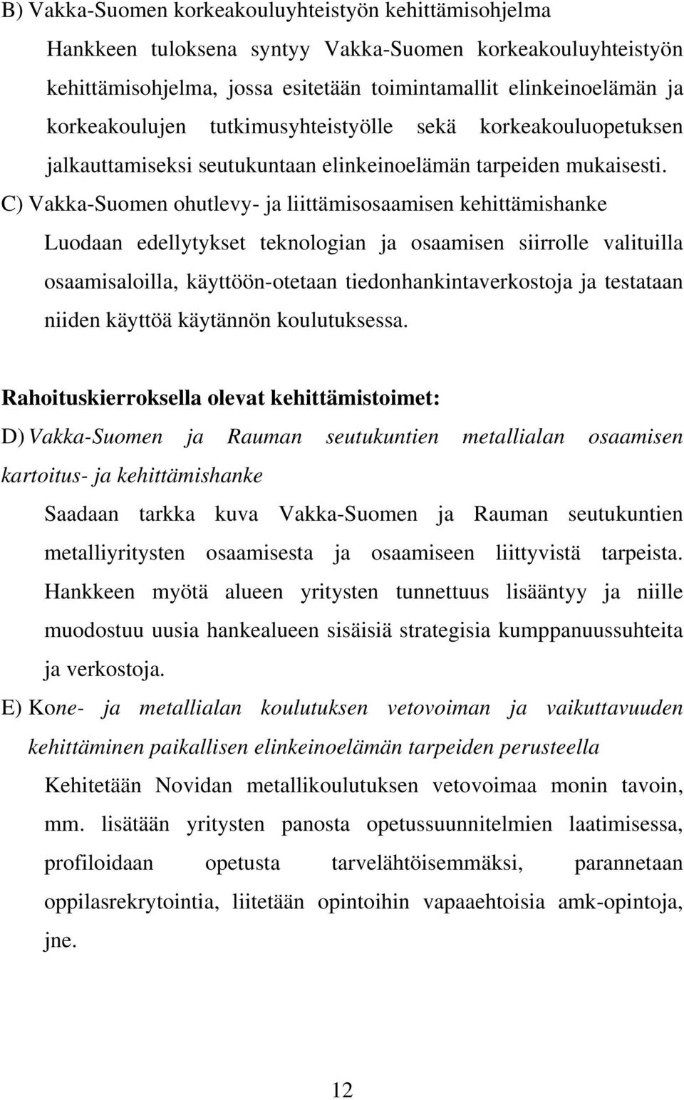 C) Vakka-Suomen ohutlevy- ja liittämisosaamisen kehittämishanke Luodaan edellytykset teknologian ja osaamisen siirrolle valituilla osaamisaloilla, käyttöön-otetaan tiedonhankintaverkostoja ja