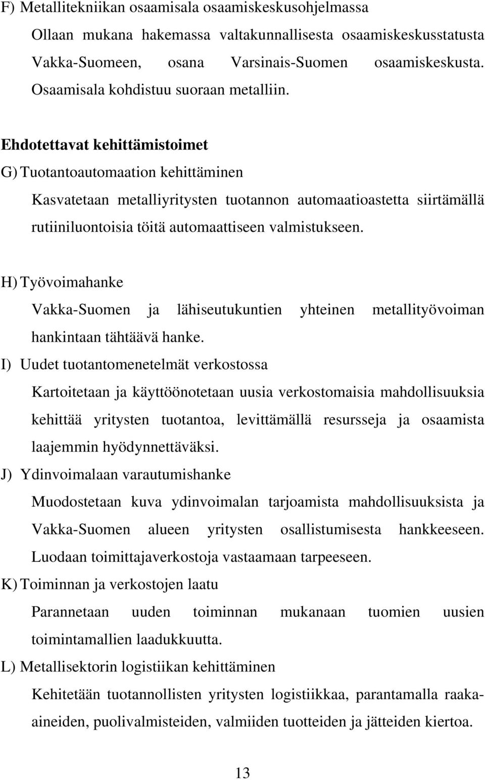 Ehdotettavat kehittämistoimet G) Tuotantoautomaation kehittäminen Kasvatetaan metalliyritysten tuotannon automaatioastetta siirtämällä rutiiniluontoisia töitä automaattiseen valmistukseen.