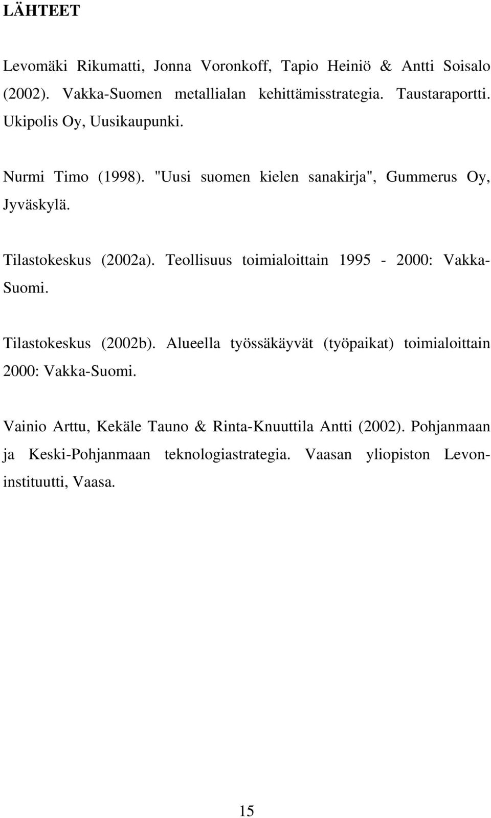 Teollisuus toimialoittain 1995-2000: Vakka- Suomi. Tilastokeskus (2002b). Alueella työssäkäyvät (työpaikat) toimialoittain 2000: Vakka-Suomi.