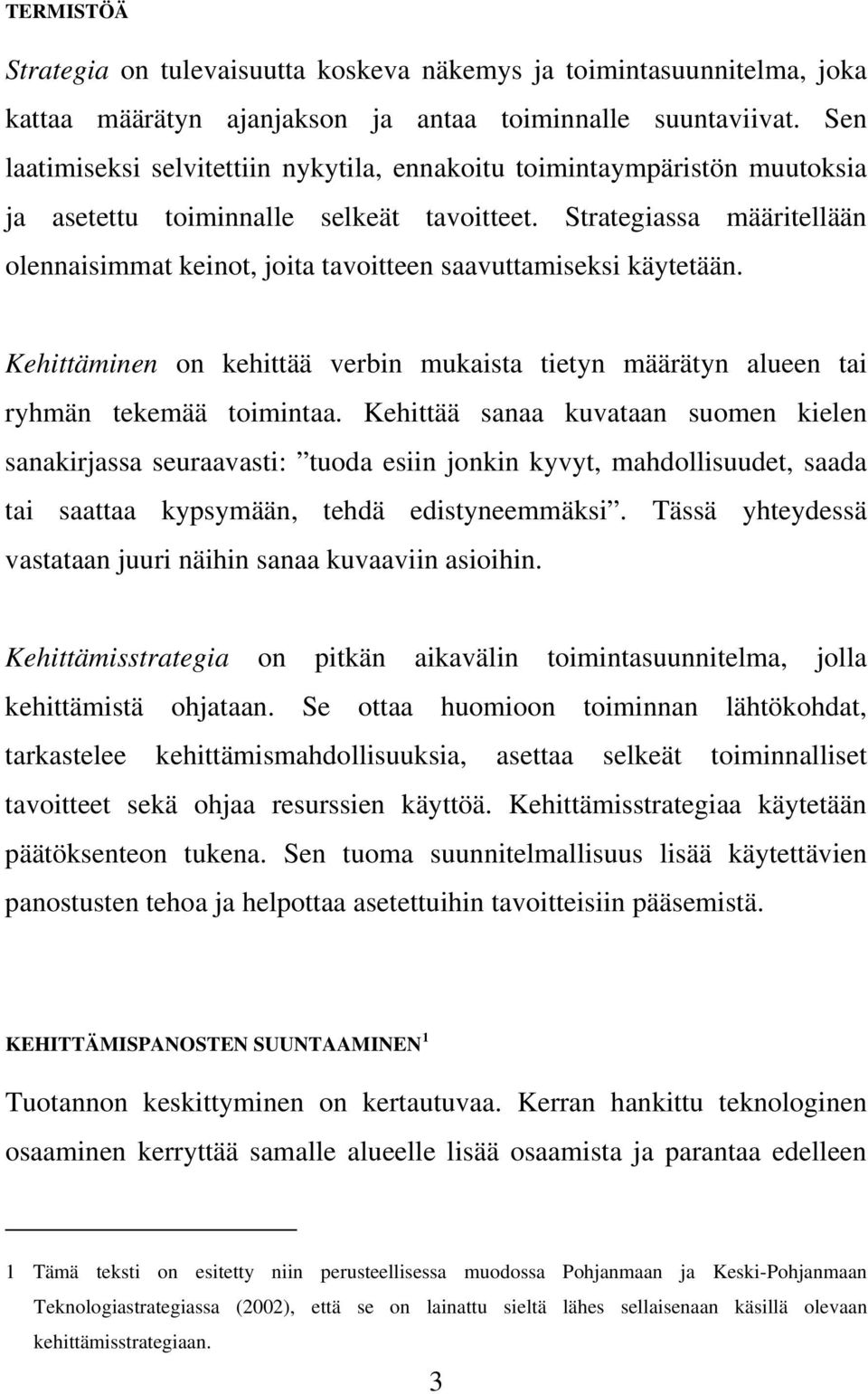 Strategiassa määritellään olennaisimmat keinot, joita tavoitteen saavuttamiseksi käytetään. Kehittäminen on kehittää verbin mukaista tietyn määrätyn alueen tai ryhmän tekemää toimintaa.