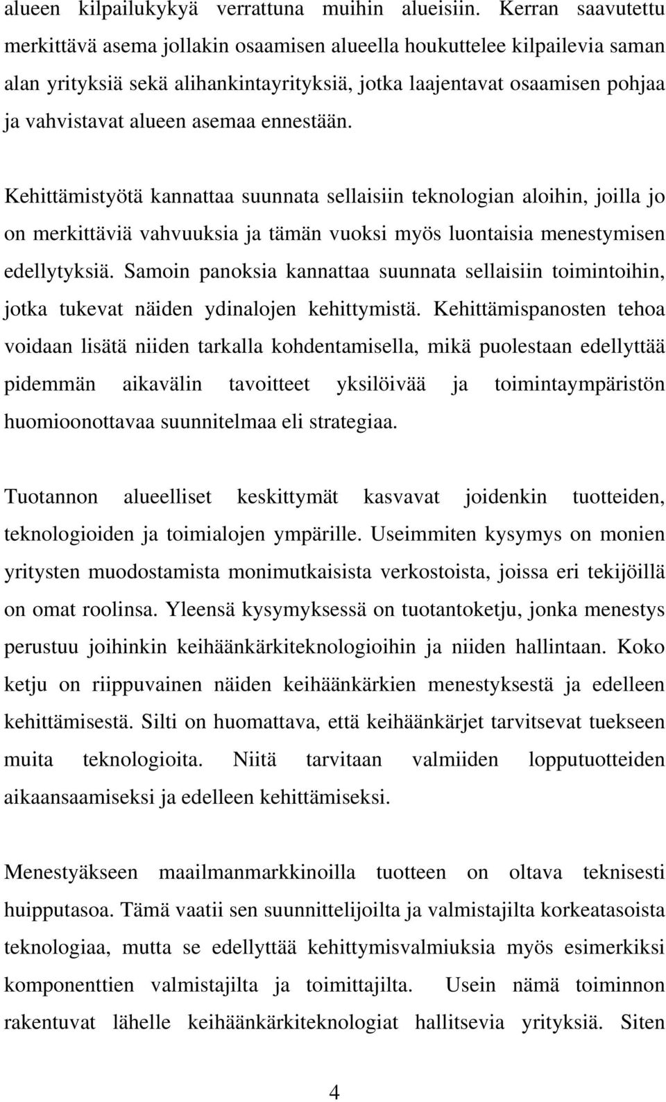 ennestään. Kehittämistyötä kannattaa suunnata sellaisiin teknologian aloihin, joilla jo on merkittäviä vahvuuksia ja tämän vuoksi myös luontaisia menestymisen edellytyksiä.