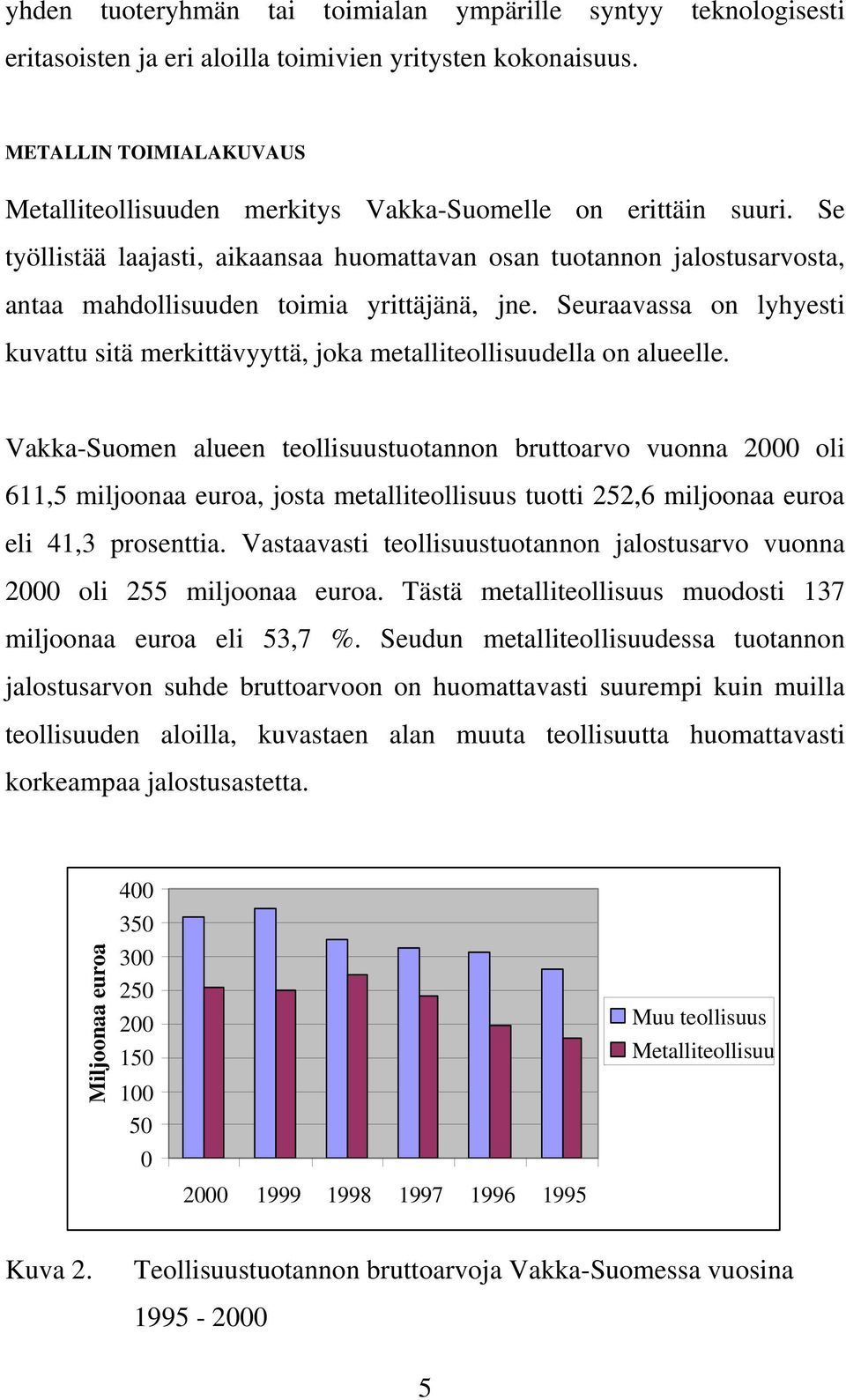 Se työllistää laajasti, aikaansaa huomattavan osan tuotannon jalostusarvosta, antaa mahdollisuuden toimia yrittäjänä, jne.