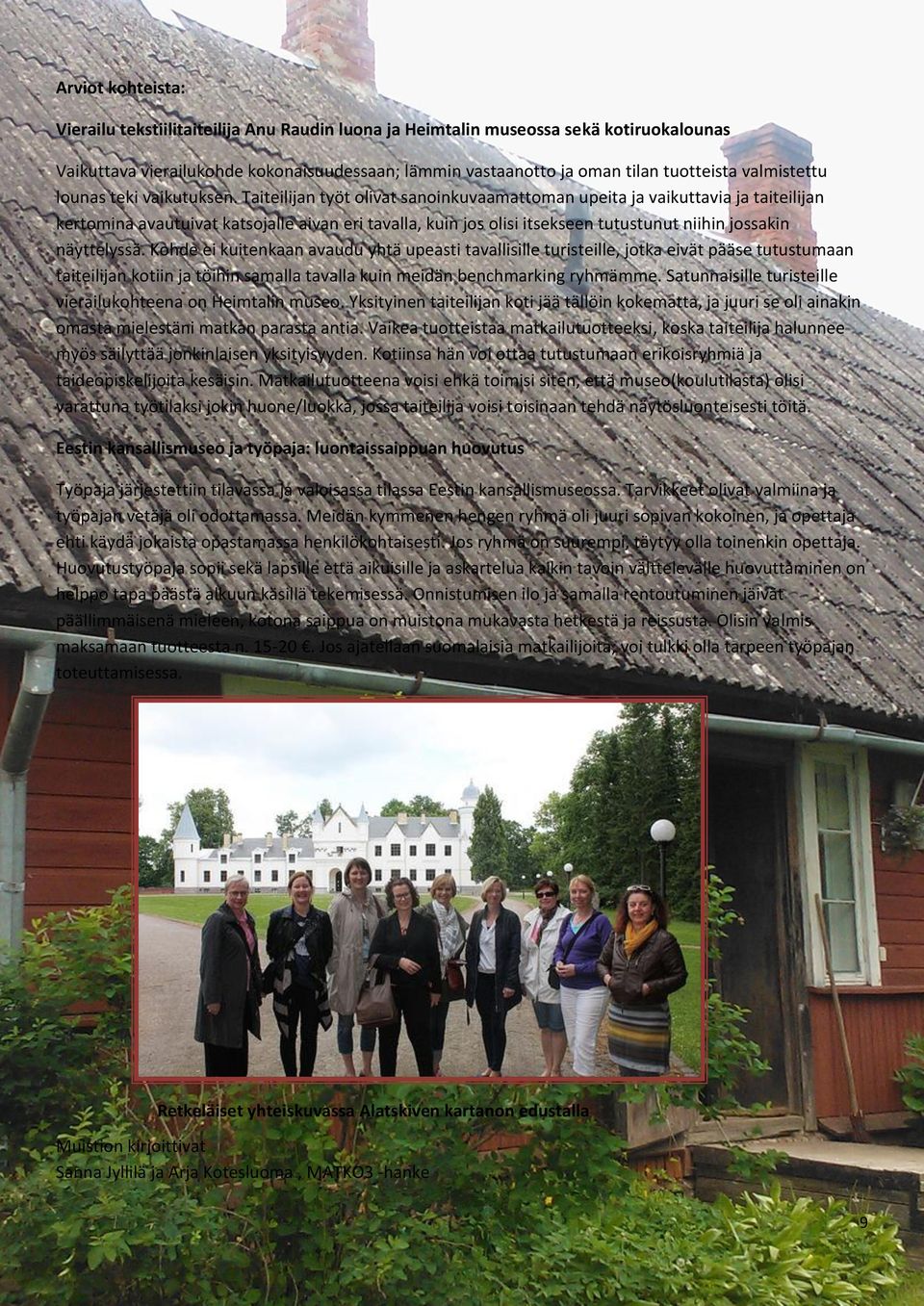 Taiteilijan työt olivat sanoinkuvaamattoman upeita ja vaikuttavia ja taiteilijan kertomina avautuivat katsojalle aivan eri tavalla, kuin jos olisi itsekseen tutustunut niihin jossakin näyttelyssä.