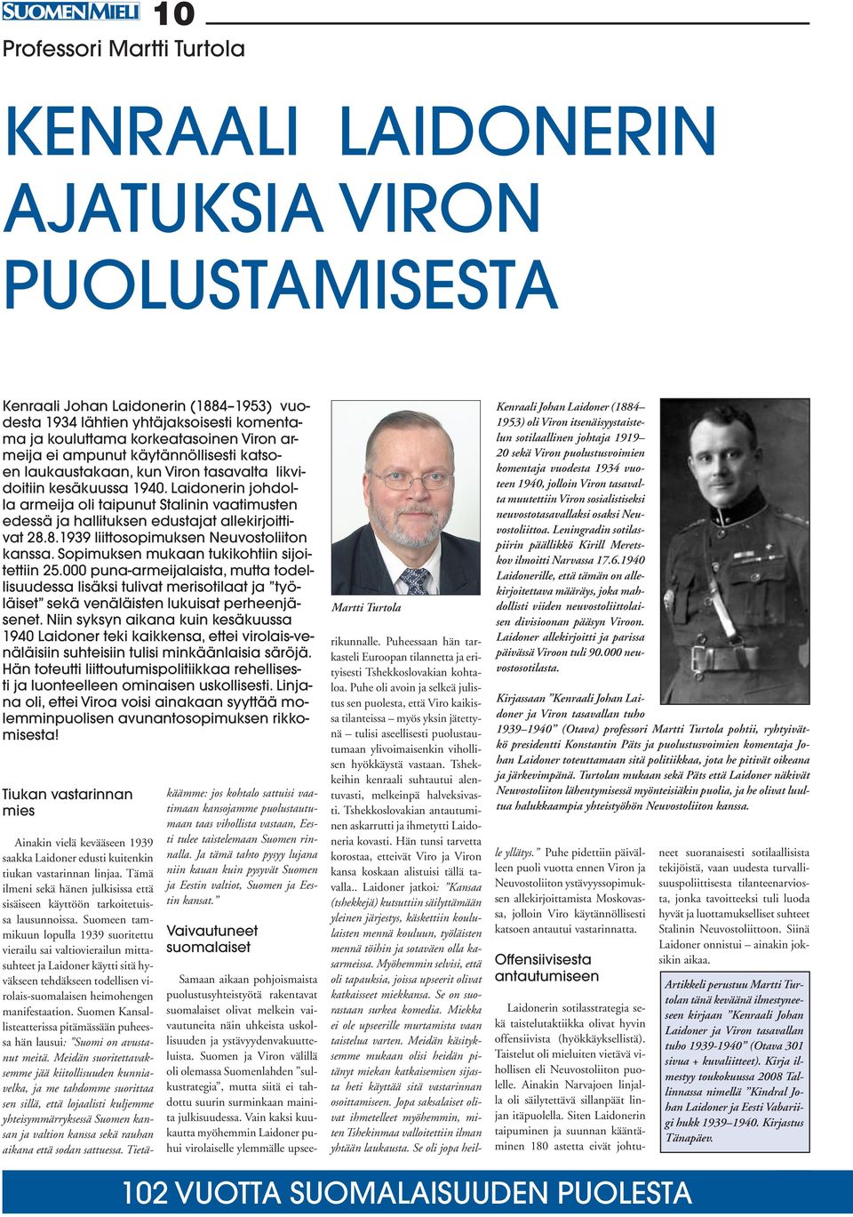 Laidonerin johdolla armeija oli taipunut Stalinin vaatimusten edessä ja hallituksen edustajat allekirjoittivat 28.8.1939 liittosopimuksen Neuvostoliiton kanssa.