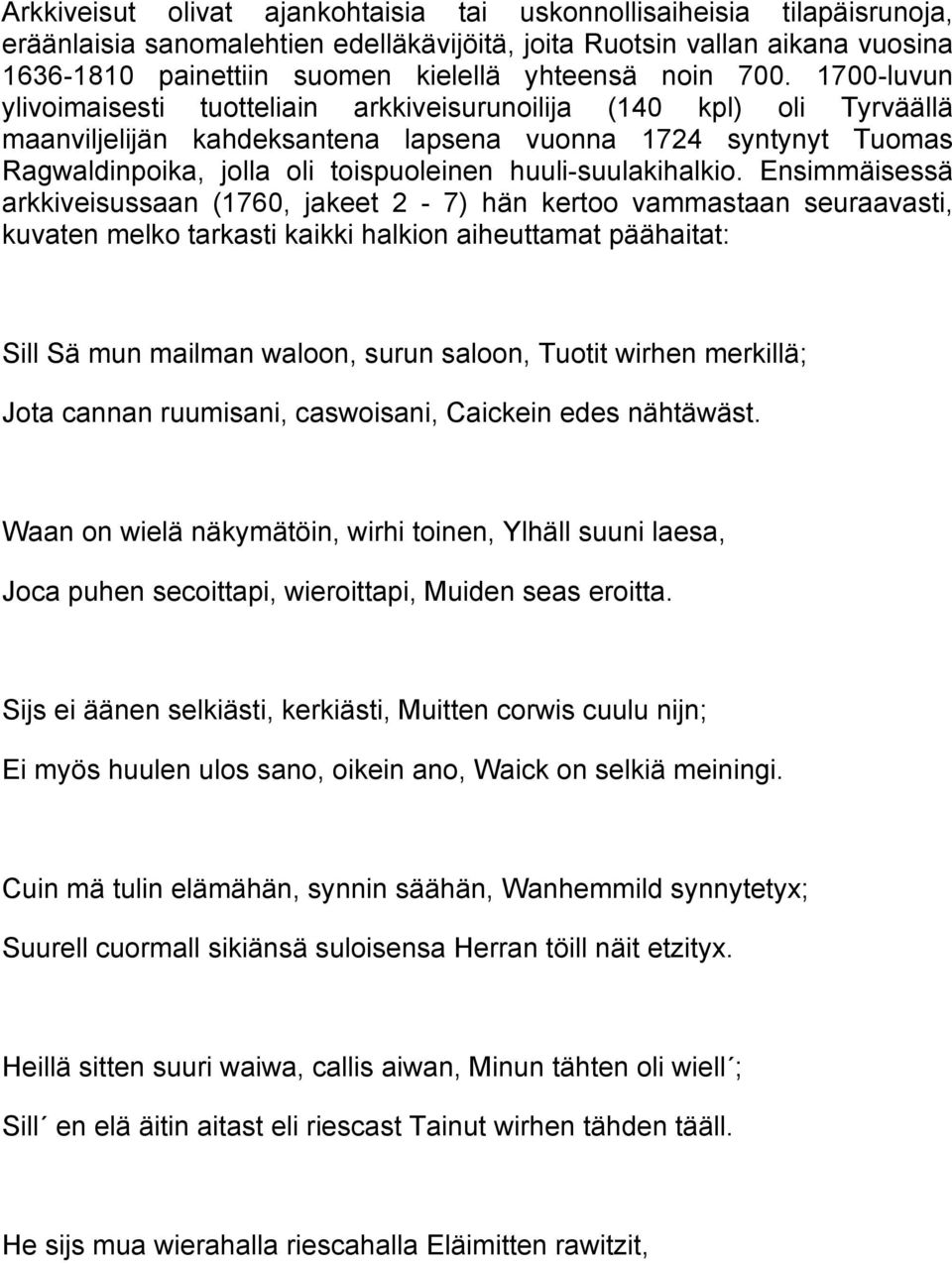 1700-luvun ylivoimaisesti tuotteliain arkkiveisurunoilija (140 kpl) oli Tyrväällä maanviljelijän kahdeksantena lapsena vuonna 1724 syntynyt Tuomas Ragwaldinpoika, jolla oli toispuoleinen