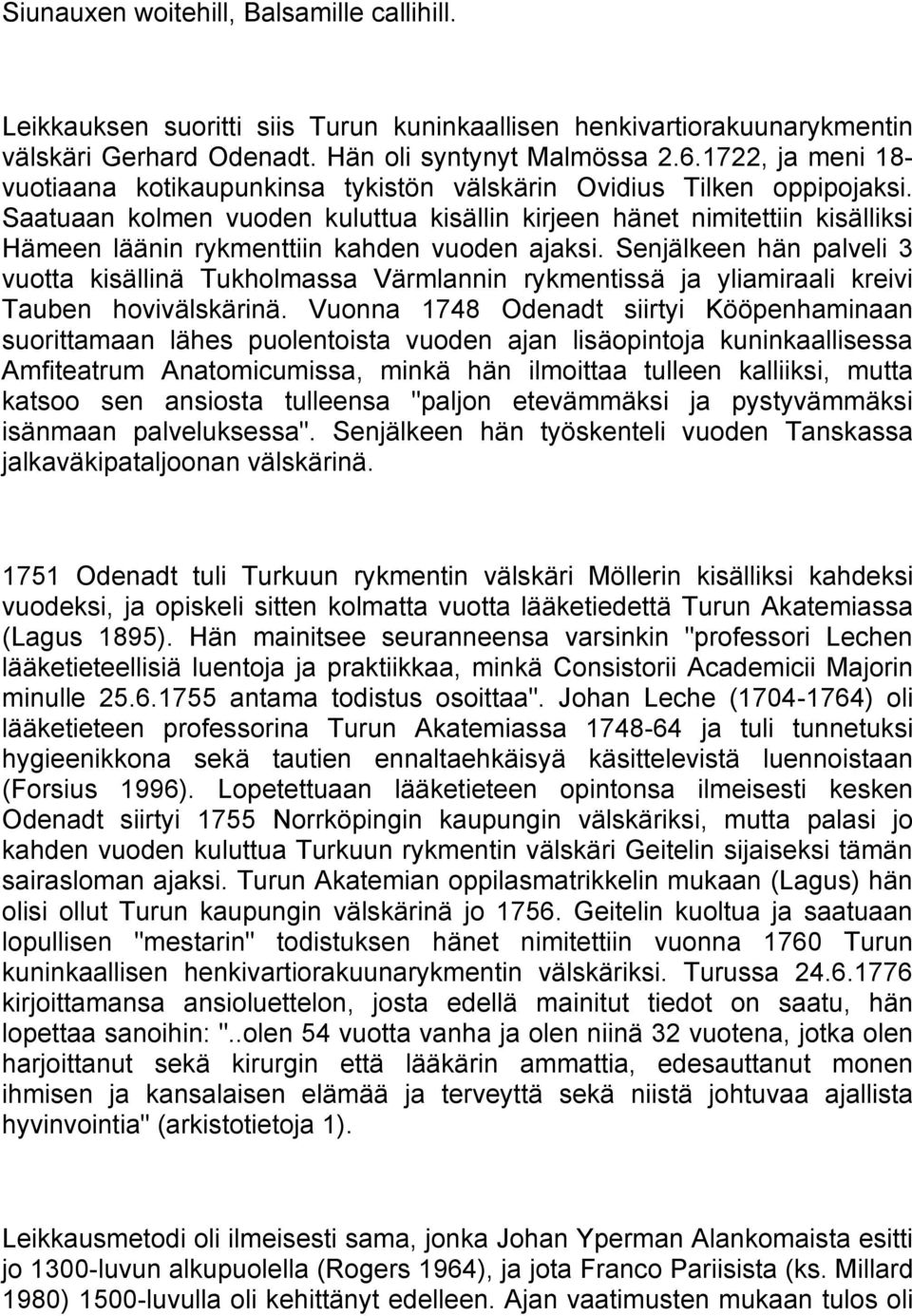 Saatuaan kolmen vuoden kuluttua kisällin kirjeen hänet nimitettiin kisälliksi Hämeen läänin rykmenttiin kahden vuoden ajaksi.