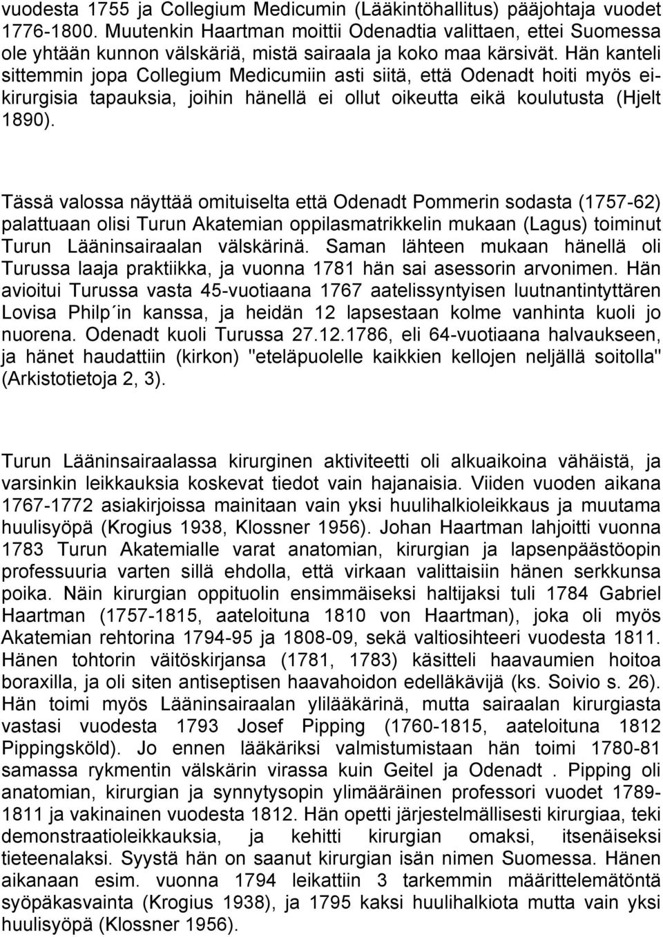 Hän kanteli sittemmin jopa Collegium Medicumiin asti siitä, että Odenadt hoiti myös eikirurgisia tapauksia, joihin hänellä ei ollut oikeutta eikä koulutusta (Hjelt 1890).