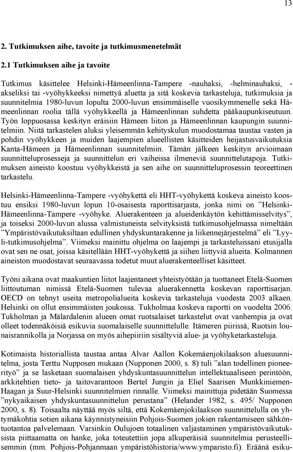 suunnitelmia 1980-luvun lopulta 2000-luvun ensimmäiselle vuosikymmenelle sekä Hämeenlinnan roolia tällä vyöhykkeellä ja Hämeenlinnan suhdetta pääkaupunkiseutuun.