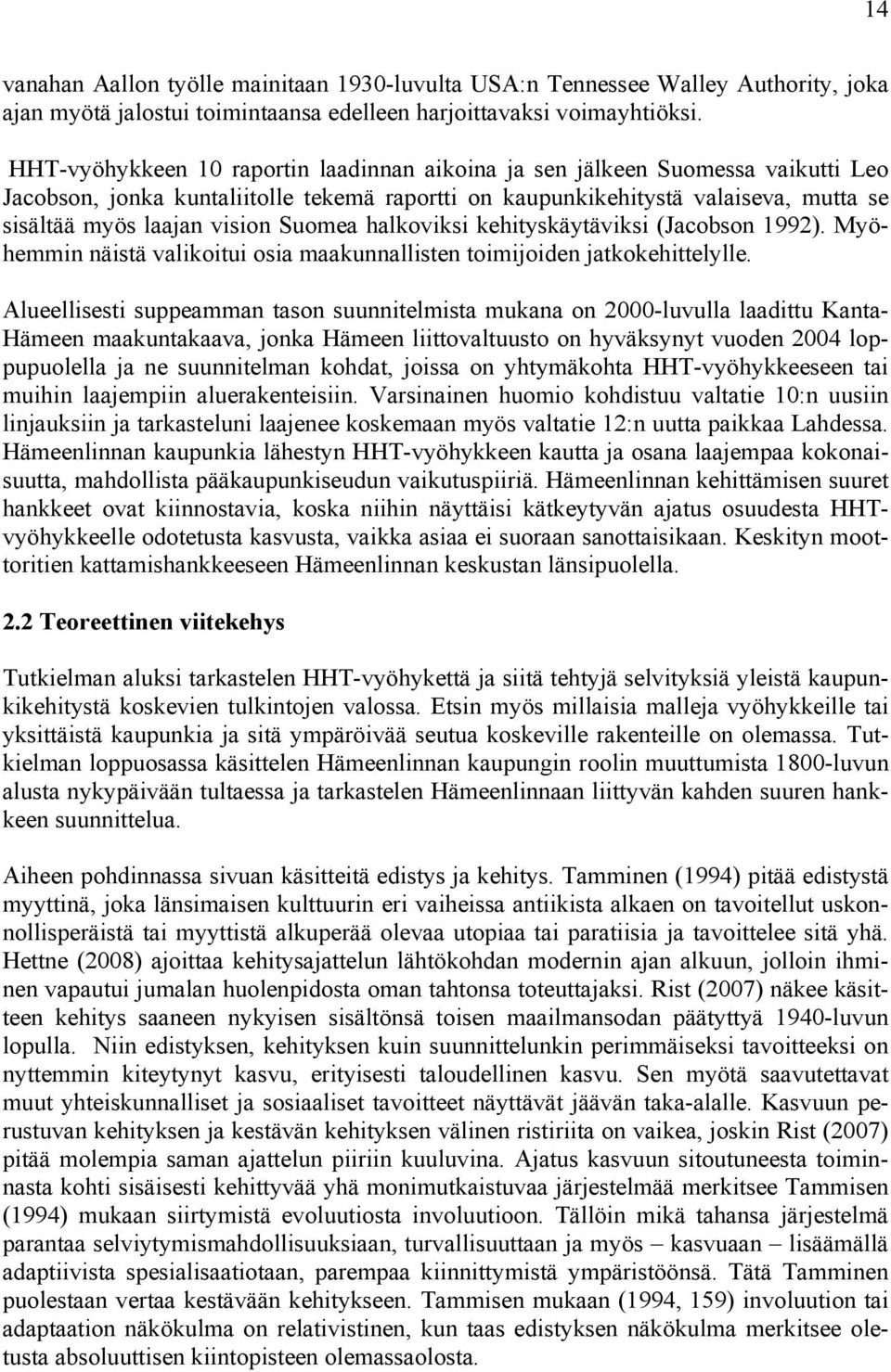 Suomea halkoviksi kehityskäytäviksi (Jacobson 1992). Myöhemmin näistä valikoitui osia maakunnallisten toimijoiden jatkokehittelylle.