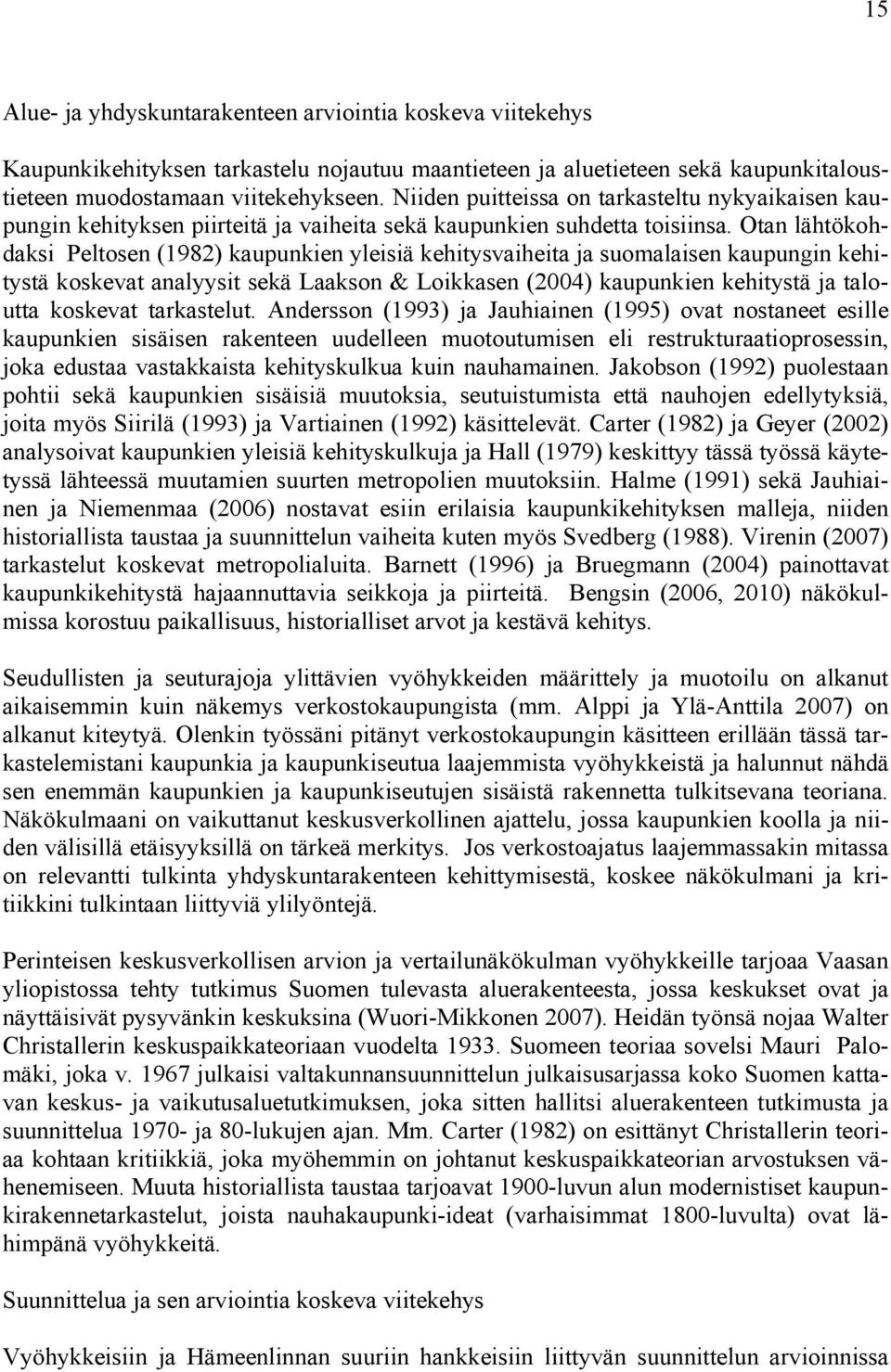 Otan lähtökohdaksi Peltosen (1982) kaupunkien yleisiä kehitysvaiheita ja suomalaisen kaupungin kehitystä koskevat analyysit sekä Laakson & Loikkasen (2004) kaupunkien kehitystä ja taloutta koskevat