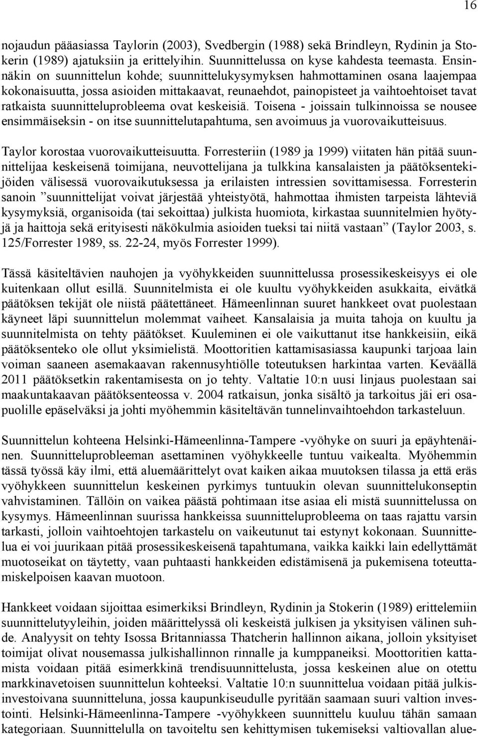 suunnitteluprobleema ovat keskeisiä. Toisena - joissain tulkinnoissa se nousee ensimmäiseksin - on itse suunnittelutapahtuma, sen avoimuus ja vuorovaikutteisuus. Taylor korostaa vuorovaikutteisuutta.