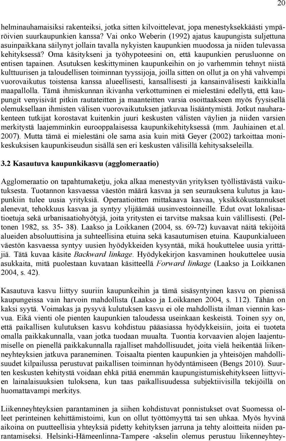 Oma käsitykseni ja työhypoteesini on, että kaupunkien perusluonne on entisen tapainen.