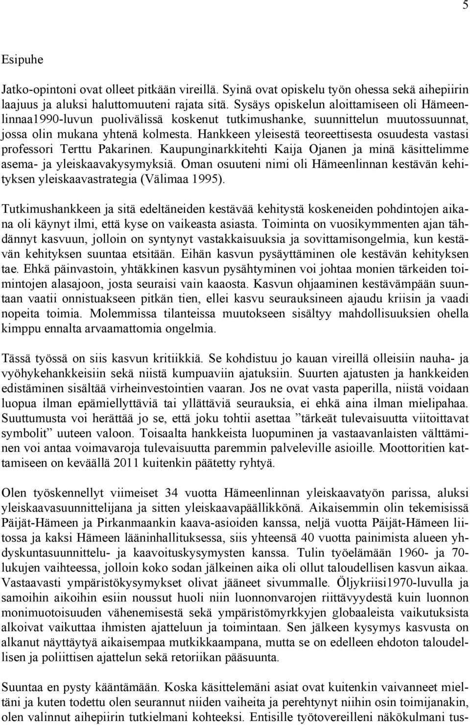 Hankkeen yleisestä teoreettisesta osuudesta vastasi professori Terttu Pakarinen. Kaupunginarkkitehti Kaija Ojanen ja minä käsittelimme asema- ja yleiskaavakysymyksiä.