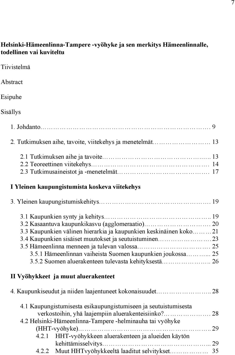 17 I Yleinen kaupungistumista koskeva viitekehys 3. Yleinen kaupungistumiskehitys. 19 3.1 Kaupunkien synty ja kehitys.. 19 3.2 Kasaantuva kaupunkikasvu (agglomeraatio). 20 3.