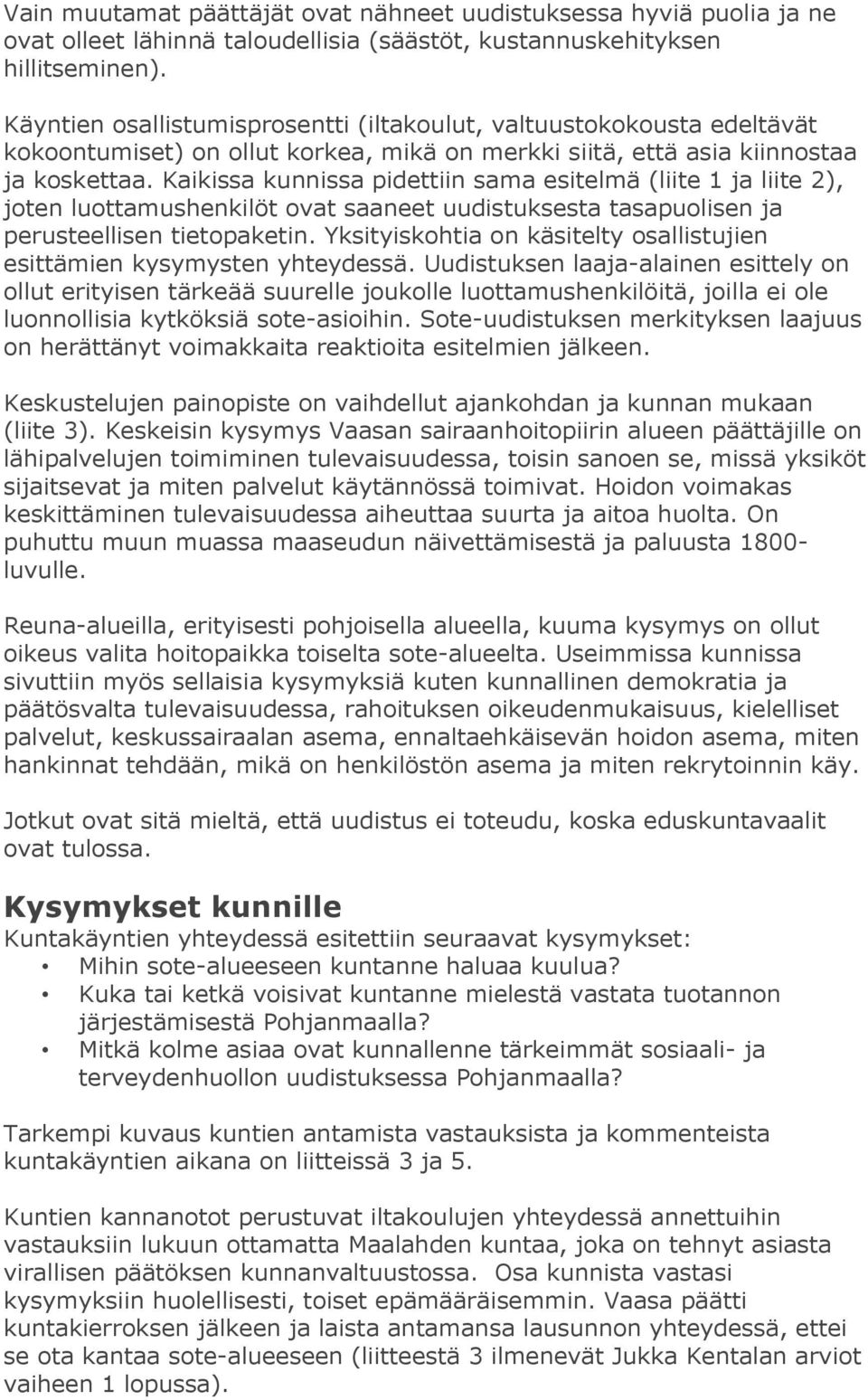 Kaikissa kunnissa pidettiin sama esitelmä (liite 1 ja liite 2), joten luottamushenkilöt ovat saaneet uudistuksesta tasapuolisen ja perusteellisen tietopaketin.